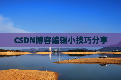 CSDN博客编辑小技巧分享